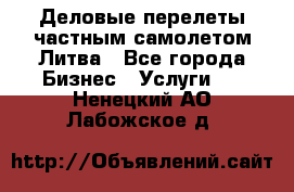 Деловые перелеты частным самолетом Литва - Все города Бизнес » Услуги   . Ненецкий АО,Лабожское д.